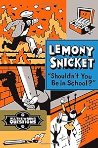 Shouldn't You Be in School? by Lemony Snicket