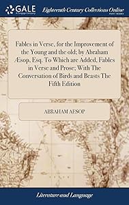 Fables in Verse, for the Improvement of the Young and the old; by Abraham Æsop, Esq. To Which are Added, Fables in Verse and Prose; With The Conversation of Birds and Beasts The Fifth Edition by Abraham Aesop