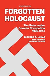 Forgotten Holocaust: The Poles Under German Occupation 1939-1944 by Richard C. Lukas