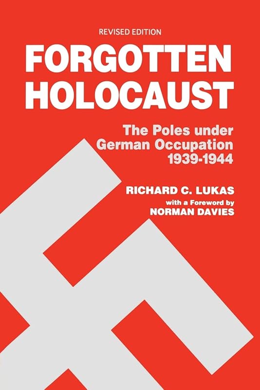 Forgotten Holocaust: The Poles Under German Occupation 1939-1944 by Richard C. Lukas