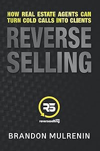 Reverse Selling: How Real Estate Agents Can Turn Cold Calls Into Clients by Brandon Mulrenin