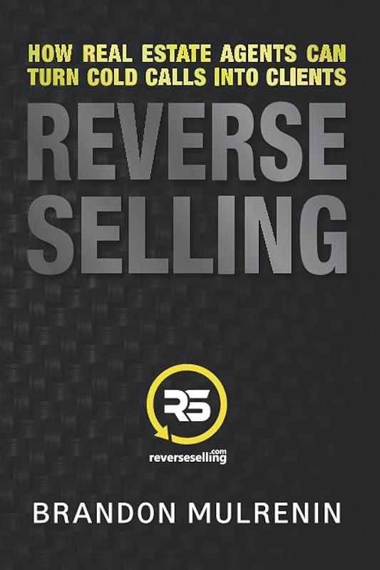 Reverse Selling: How Real Estate Agents Can Turn Cold Calls Into Clients by Brandon Mulrenin