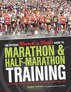 The Official Rock 'n' Roll Guide to Marathon &amp; Half-Marathon Training: Tips, Tools, and Training to Get You from Sign-Up to Finish Line by Mario Fraioli