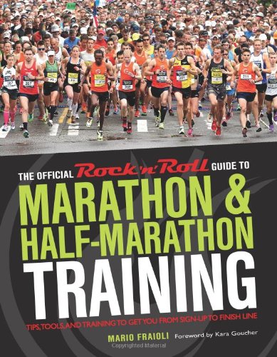 The Official Rock 'n' Roll Guide to Marathon &amp; Half-Marathon Training: Tips, Tools, and Training to Get You from Sign-Up to Finish Line by Mario Fraioli