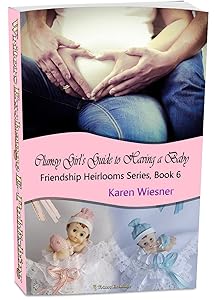 Friendship Heirlooms Series, Book 6: Clumsy Girl's Guide to Having a Baby (Friendship Heirlooms Inspirational Romance Series) by Karen Wiesner