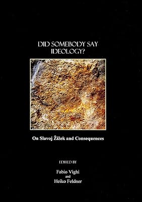 Did Somebody Say Ideology? On Slavoj Zizek and Consequences