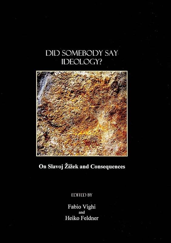 Did Somebody Say Ideology? On Slavoj Zizek and Consequences by Fabio Vighi