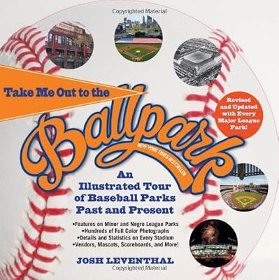 Take Me Out to the Ballpark Revised and Updated: An Illustrated Tour of Baseball Parks Past and Present Featuring Every Major League Park, Plus Minor League and Negro League Parks