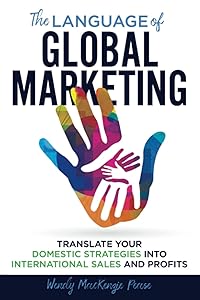The Language of Global Marketing: Translate Your Domestic Strategies into International Sales and Profits by Wendy MacKenzie Pease