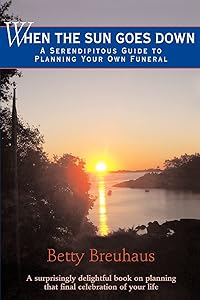 When the Sun Goes Down: A Serendipitous Guide to Planning Your Own Funeral by Elizabeth Breuhaus