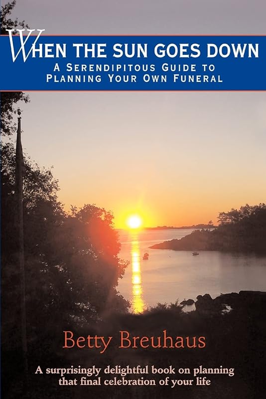 When the Sun Goes Down: A Serendipitous Guide to Planning Your Own Funeral by Elizabeth Breuhaus