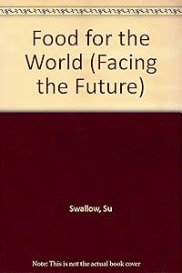 Food for the World (Facing the Future) by Su Swallow