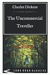 The Uncommercial Traveller: Long Road Classics Collection - Complete Text