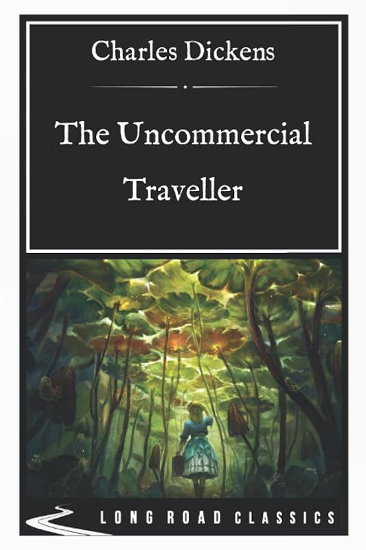 The Uncommercial Traveller: Long Road Classics Collection - Complete Text by Charles Dickens