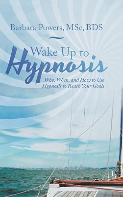 Wake Up to Hypnosis: Why, When, and How to Use Hypnosis to Reach Your Goals