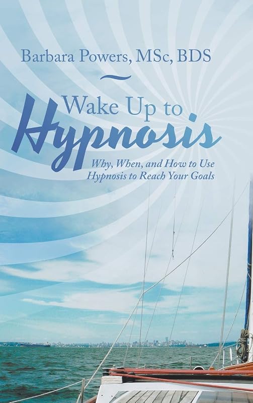 Wake Up to Hypnosis: Why, When, and How to Use Hypnosis to Reach Your Goals by Barbara Powers