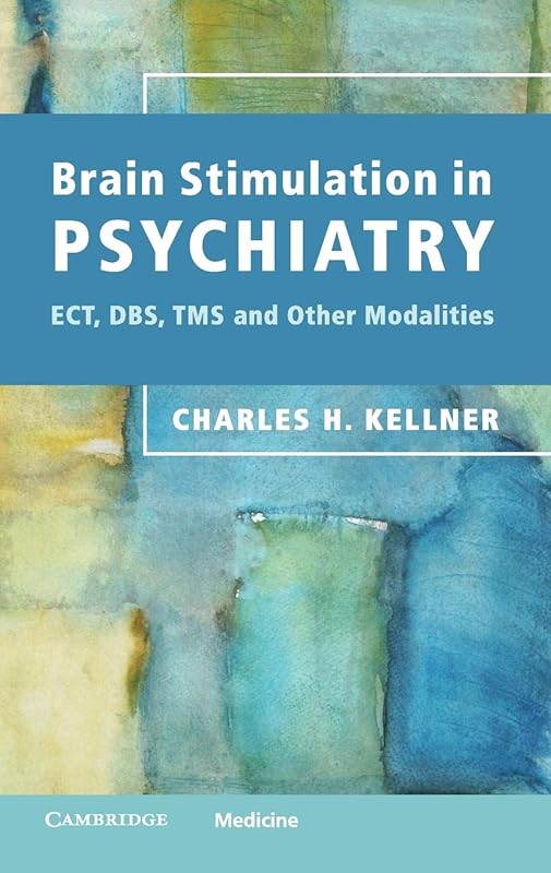 Brain Stimulation in Psychiatry: ECT, DBS, TMS and Other Modalities by Charles H. Kellner