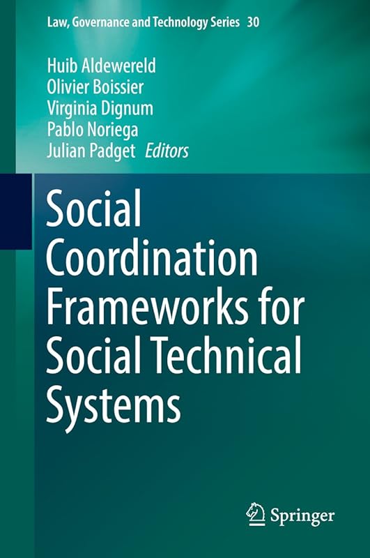 Social Coordination Frameworks for Social Technical Systems (Law, Governance and Technology Series Book 30) by Huib Aldewereld