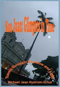 San Juan: Glimpses in Time: (Travels Through Shadow and Light) by Michael Jean Nystrom-Schut