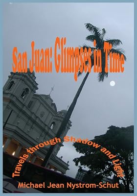 San Juan: Glimpses in Time: (Travels Through Shadow and Light)
