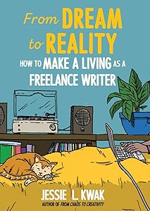 From Dream to Reality: How to Make a Living as a Freelance Writer: How to Make a Living as a Freelance Writer by Jessie L Kwak