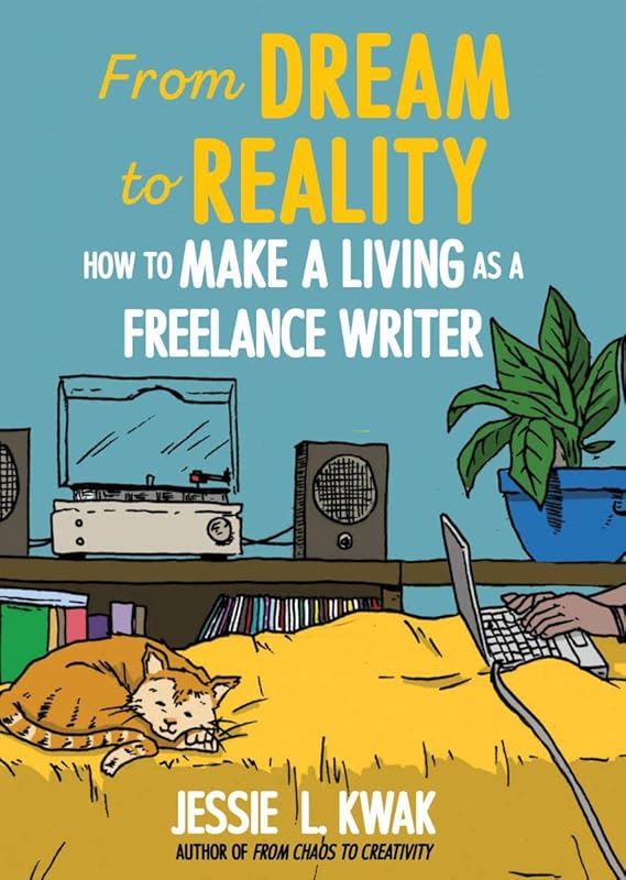 From Dream to Reality: How to Make a Living as a Freelance Writer: How to Make a Living as a Freelance Writer by Jessie L Kwak
