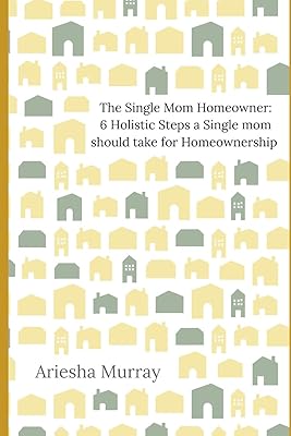 The Single Mom Homeowner: 6 Holistic Steps a Single Mom should take for Homeownership