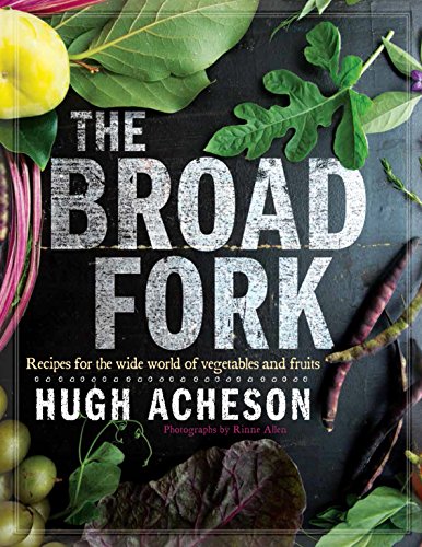 The Broad Fork: Recipes for the Wide World of Vegetables and Fruits by Hugh Acheson