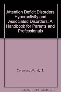 Attention Deficit Disorders Hyperactivity and Associated Disorders: A Handbook for Parents and Professionals by Wendy S. Coleman