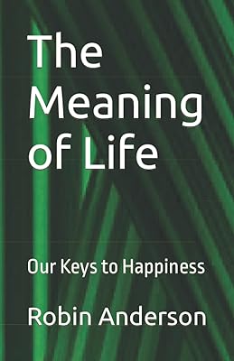 The Meaning of Life: Our Keys to Happiness