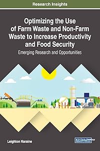 Optimizing the Use of Farm Waste and Non-Farm Waste to Increase Productivity and Food Security: Emerging Research and Opportunities (Practice, Progress, and Proficiency in Sustainability) by Leighton Naraine