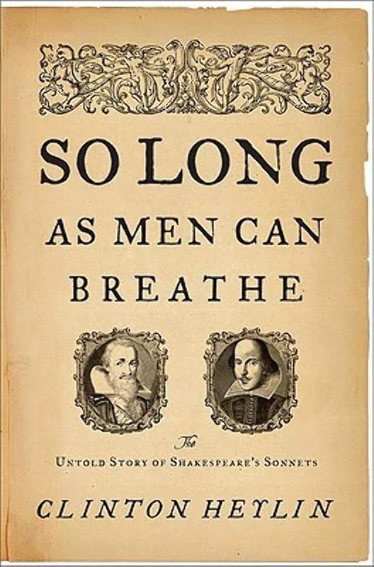 So Long as Men Can Breathe: The Untold Story of Shakespeare s Sonnets by Clinton Heylin