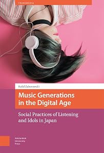 Music Generations in the Digital Age: Social Practices of Listening and Idols in Japan (Transmedia) by Rafal Zaborowski
