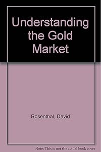 Understanding the Gold Market by David Rosenthal