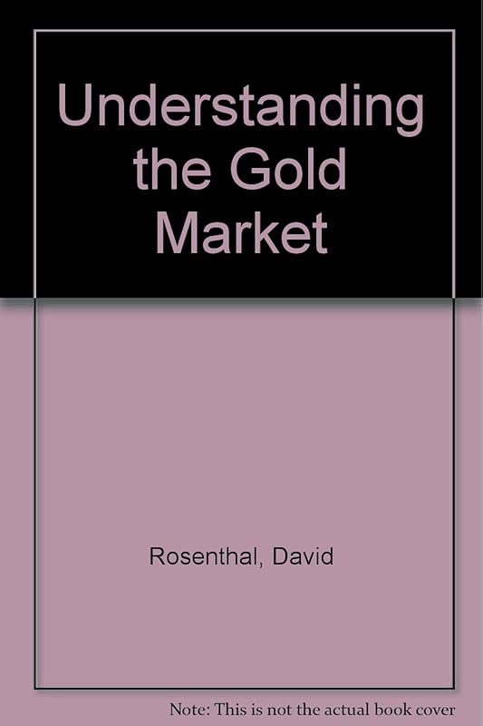 Understanding the Gold Market by David Rosenthal