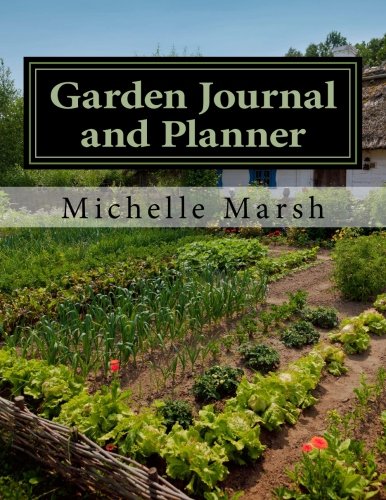 Garden Journal and Planner: Your Garden Records, Thoughts, Plans, and Pictures -- Complete In One Package