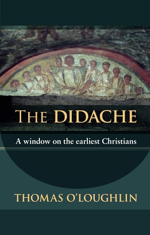The Didache: A Window on the Earliest Christians by Thomas O'Loughlin