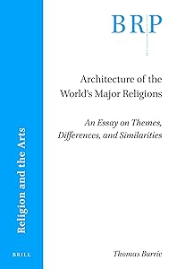 Architecture of the Worlds Major Religions An Essay on Themes, Differences, and Similarities (Brill Research Perspectives in Humanities and Social Sciences)