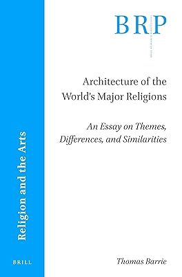 Architecture of the Worlds Major Religions An Essay on Themes, Differences, and Similarities (Brill Research Perspectives in Humanities and Social Sciences)