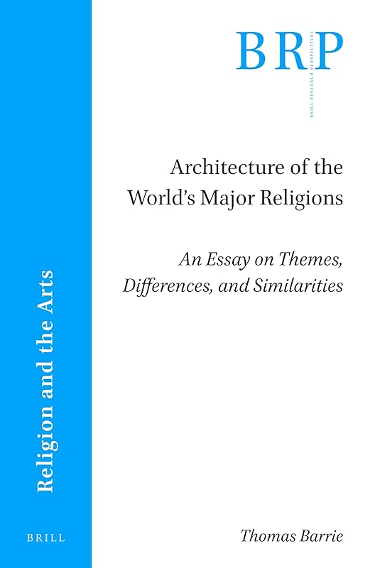Architecture of the Worlds Major Religions An Essay on Themes, Differences, and Similarities (Brill Research Perspectives in Humanities and Social Sciences) by Thomas Barrie