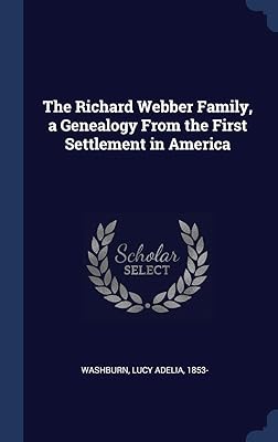 The Richard Webber Family, a Genealogy From the First Settlement in America