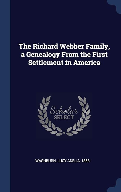 The Richard Webber Family, a Genealogy From the First Settlement in America by Lucy Adelia Washburn