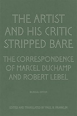 The Artist and His Critic Stripped Bare: The Correspondence of Marcel Duchamp and Robert Lebel, Bilingual Edition (English and French Edition)