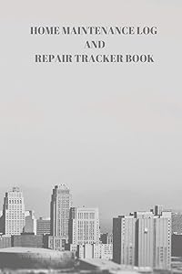 HOME MAINTENANCE LOG AND REPAIR TRACKER BOOK: 110 PAGES OF 6 X 9 INCH HANDY HOME MAINENTANCE AND REPAIR RECORD