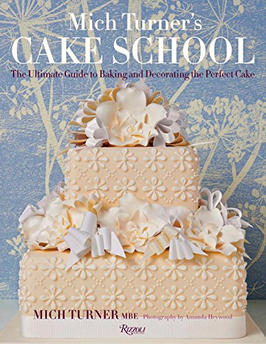 Mich Turner's Cake School: The Ultimate Guide to Baking and Decorating the Perfect Cake by Mich Turner