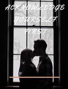 Acknowledge Yourself First Workbook: Ideal and Perfect Gift for Acknowledge Yourself First Workbook | Best Love Gift for You, Wife, Husband, ... Workbook for Loving Couple| Best Gift Ever