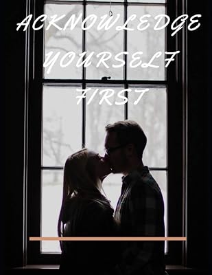 Acknowledge Yourself First Workbook: Ideal and Perfect Gift for Acknowledge Yourself First Workbook | Best Love Gift for You, Wife, Husband, ... Workbook for Loving Couple| Best Gift Ever