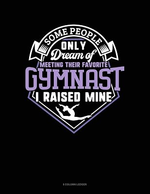 Some People Only Dream Of Meeting Their Favorite Gymnast I Raised Mine: 8 Column Ledger
