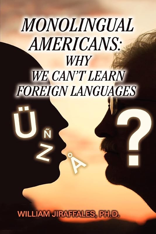 Monolingual Americans: Why we can't learn foreign languages by Steven Skattebo