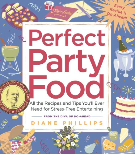 Perfect Party Food: All the Recipes and Tips You'll Ever Need for Stress-Free Entertaining from the Diva of Do-Ahead by Diane Phillips